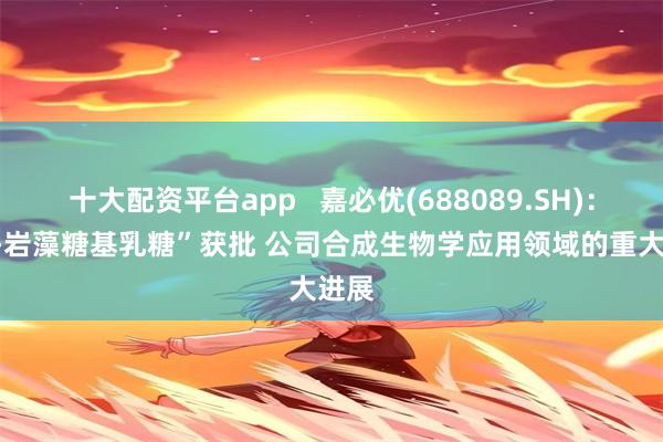 十大配资平台app   嘉必优(688089.SH)：“2’