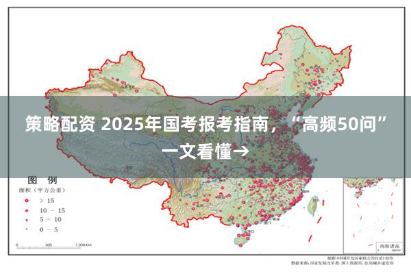 策略配资 2025年国考报考指南，“高频50问”一文看懂→